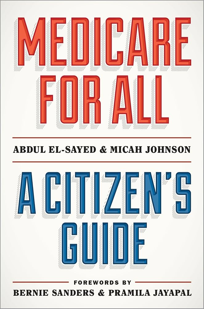 Medicare for All: A Citizen’s Guide by Abdul El-Sayed and Micah Johnson
